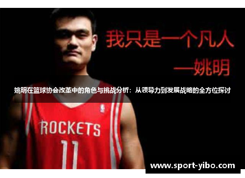 姚明在篮球协会改革中的角色与挑战分析:从领导力到发展战略的全方位探讨 姚明在篮球协会改革中的角色与挑战分析:从领导力到发展战略的全方位探讨