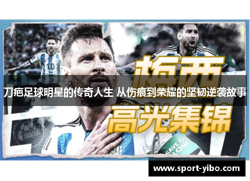 刀疤足球明星的传奇人生 从伤痕到荣耀的坚韧逆袭故事 刀疤足球明星的传奇人生 从伤痕到荣耀的坚韧逆袭故事
