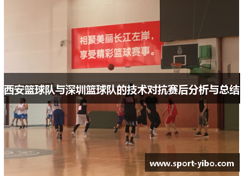 西安篮球队与深圳篮球队的技术对抗赛后分析与总结