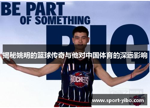 揭秘姚明的篮球传奇与他对中国体育的深远影响