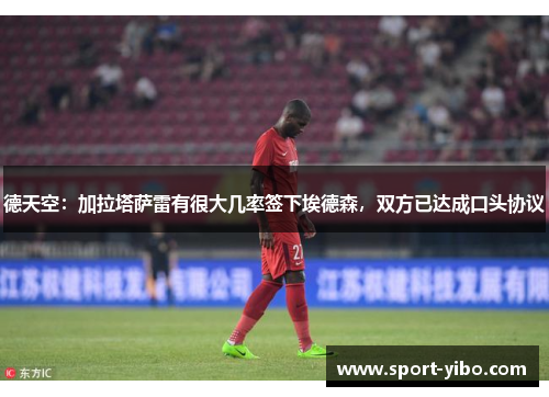 德天空:加拉塔萨雷有很大几率签下埃德森,双方已达成口头协议 德天空:加拉塔萨雷有很大几率签下埃德森,双方已达成口头协议