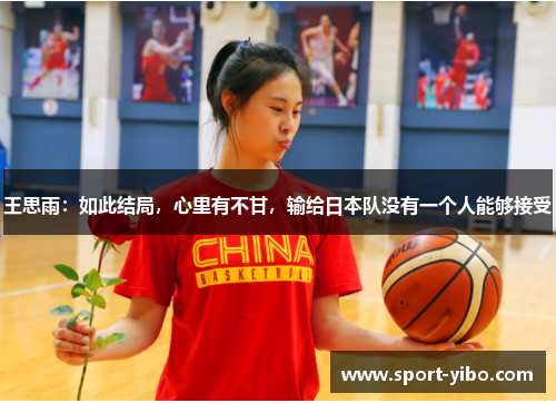 王思雨:如此结局,心里有不甘,输给日本队没有一个人能够接受 王思雨:如此结局,心里有不甘,输给日本队没有一个人能够接受