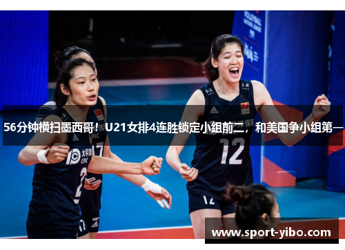 56分钟横扫墨西哥!U21女排4连胜锁定小组前二,和美国争小组第一 56分钟横扫墨西哥!U21女排4连胜锁定小组前二,和美国争小组第一